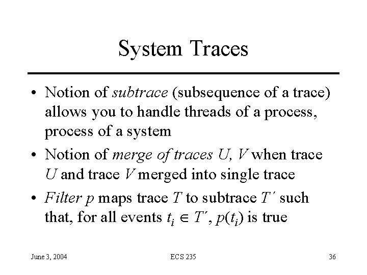 System Traces • Notion of subtrace (subsequence of a trace) allows you to handle