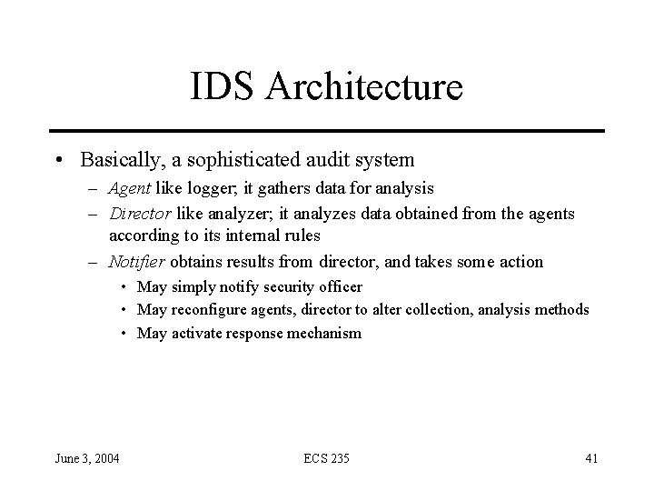 IDS Architecture • Basically, a sophisticated audit system – Agent like logger; it gathers