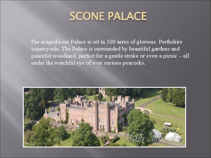 SCONE PALACE The magnificent Palace is set in 100 acres of glorious Perthshire countryside.