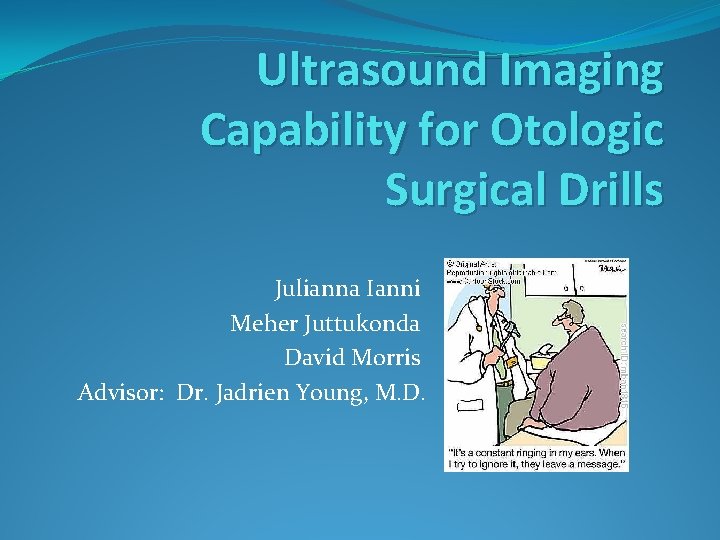 Ultrasound Imaging Capability for Otologic Surgical Drills Julianna Ianni Meher Juttukonda David Morris Advisor: