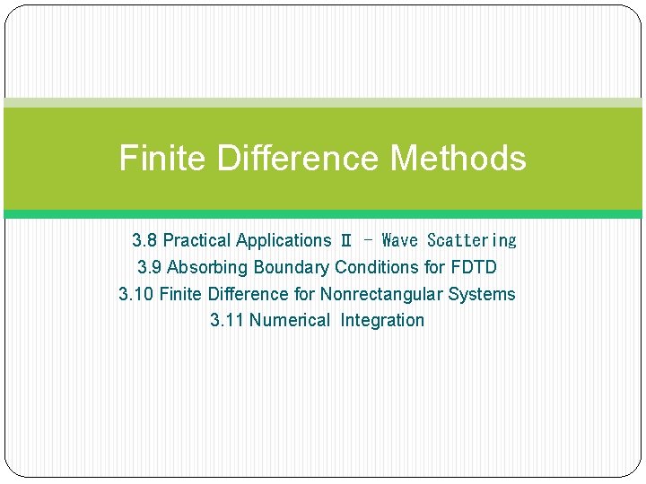 Finite Difference Methods 3. 8 Practical Applications Ⅱ - Wave Scattering 3. 9 Absorbing