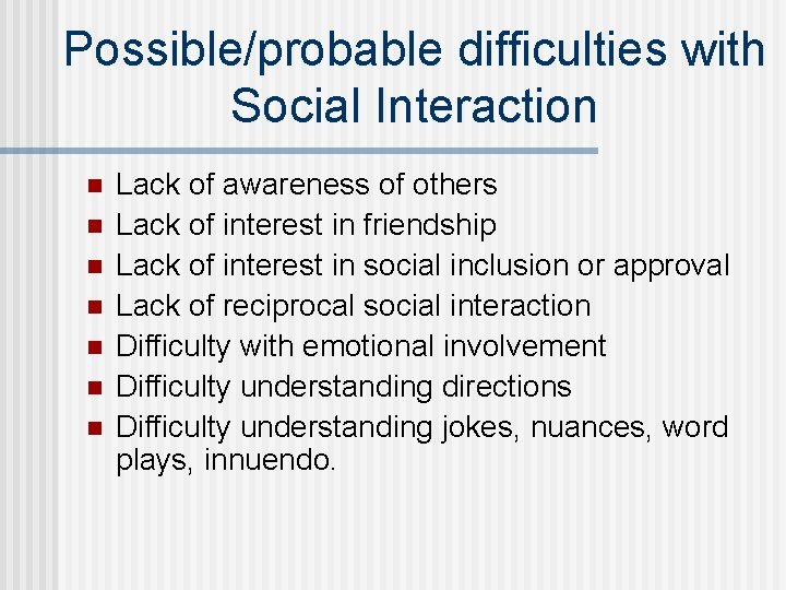 Possible/probable difficulties with Social Interaction n n n Lack of awareness of others Lack