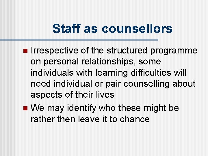 Staff as counsellors Irrespective of the structured programme on personal relationships, some individuals with