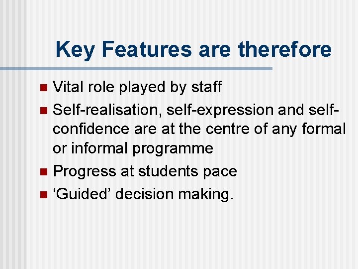 Key Features are therefore Vital role played by staff n Self-realisation, self-expression and selfconfidence