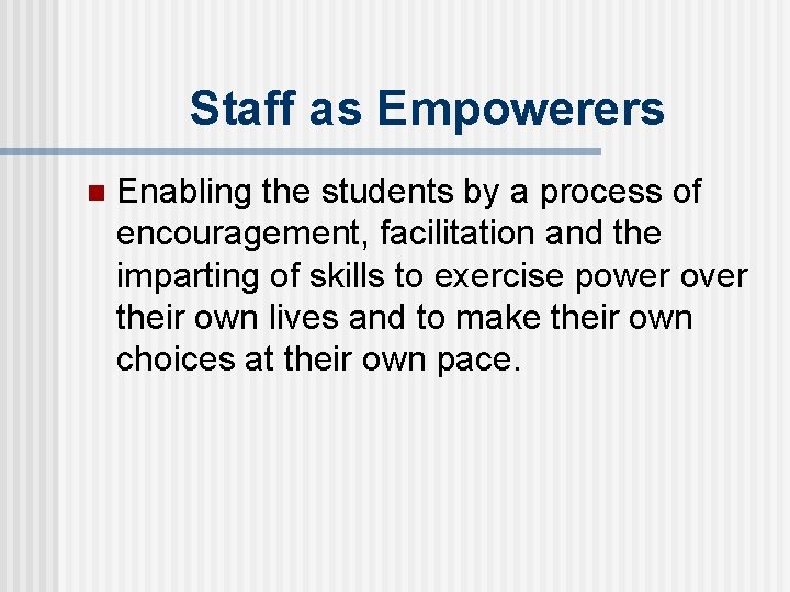 Staff as Empowerers n Enabling the students by a process of encouragement, facilitation and