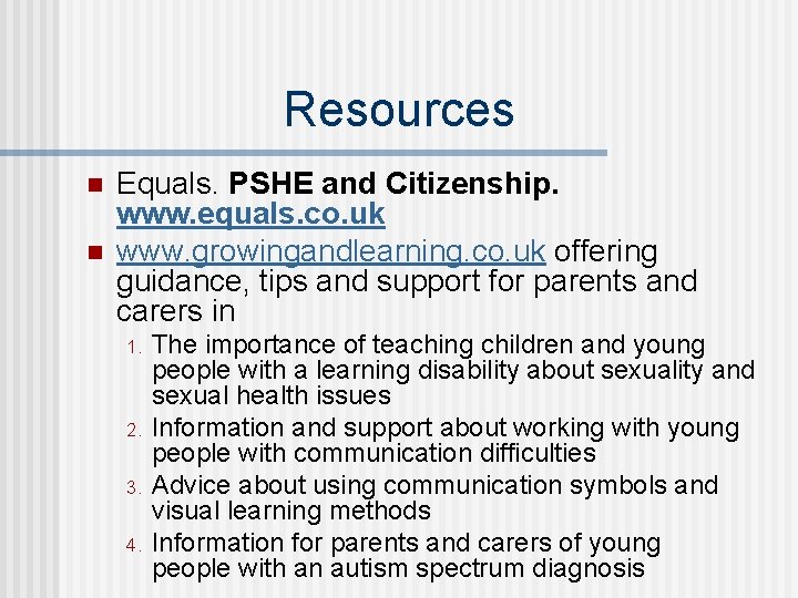 Resources n n Equals. PSHE and Citizenship. www. equals. co. uk www. growingandlearning. co.