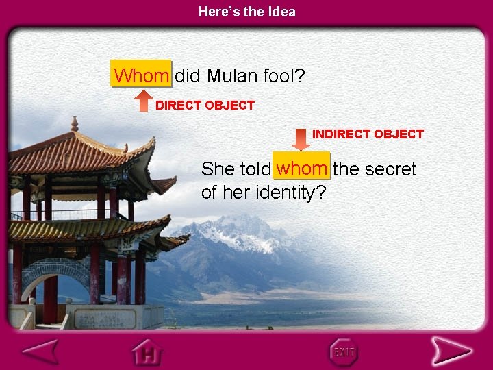 Here’s the Idea Whom did Mulan fool? DIRECT OBJECT INDIRECT OBJECT She told whom