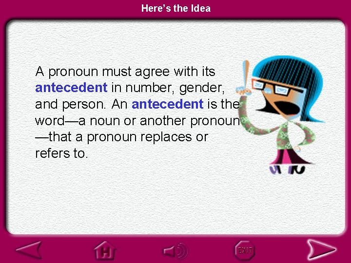 Here’s the Idea A pronoun must agree with its antecedent in number, gender, and