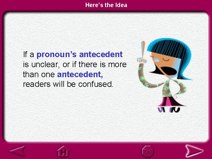 Here’s the Idea If a pronoun’s antecedent is unclear, or if there is more