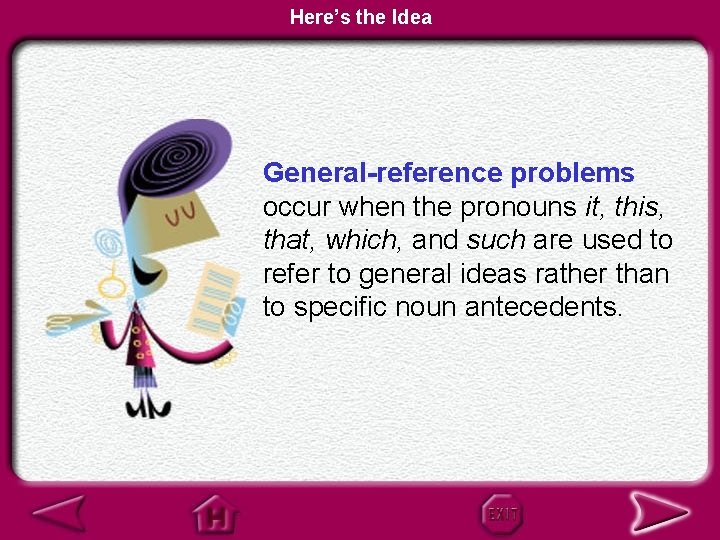 Here’s the Idea General-reference problems occur when the pronouns it, this, that, which, and