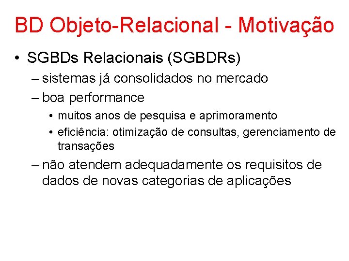 BD Objeto-Relacional - Motivação • SGBDs Relacionais (SGBDRs) – sistemas já consolidados no mercado