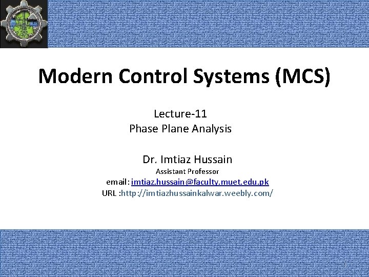 Modern Control Systems (MCS) Lecture-11 Phase Plane Analysis Dr. Imtiaz Hussain Assistant Professor email: