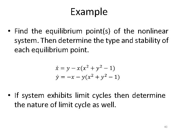 Example • Find the equilibrium point(s) of the nonlinear system. Then determine the type