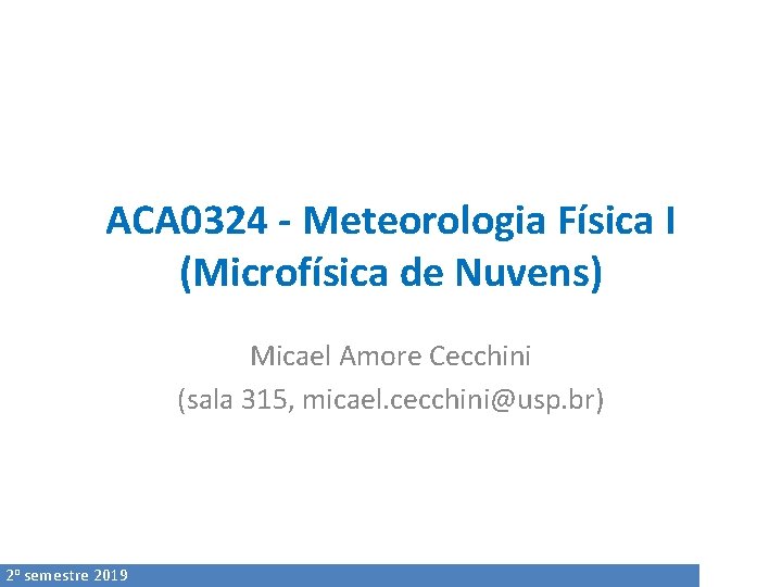 ACA 0324 - Meteorologia Física I (Microfísica de Nuvens) Micael Amore Cecchini (sala 315,