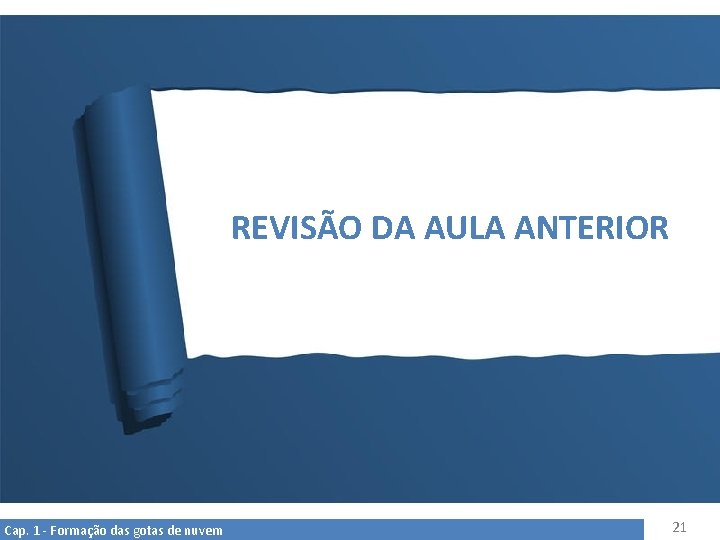 REVISÃO DA AULA ANTERIOR Cap. 1 - Formação das gotas de nuvem 21 