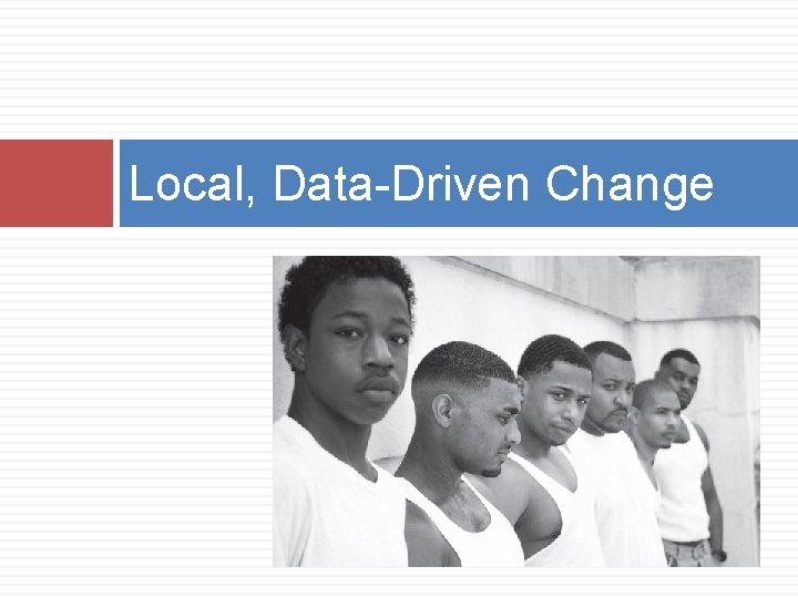 Local, Data-Driven Change 