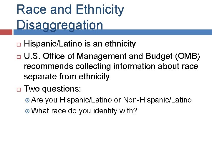 Race and Ethnicity Disaggregation Hispanic/Latino is an ethnicity U. S. Office of Management and