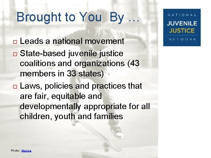 Brought to You By … Leads a national movement State-based juvenile justice coalitions and