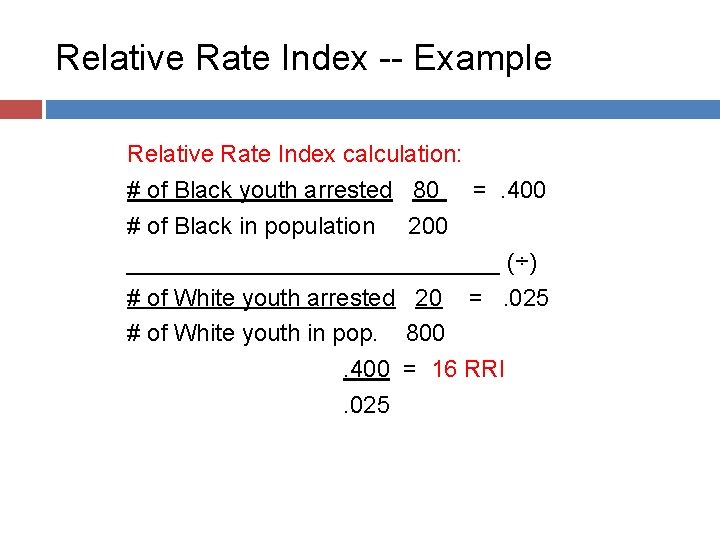Relative Rate Index -- Example Relative Rate Index calculation: # of Black youth arrested