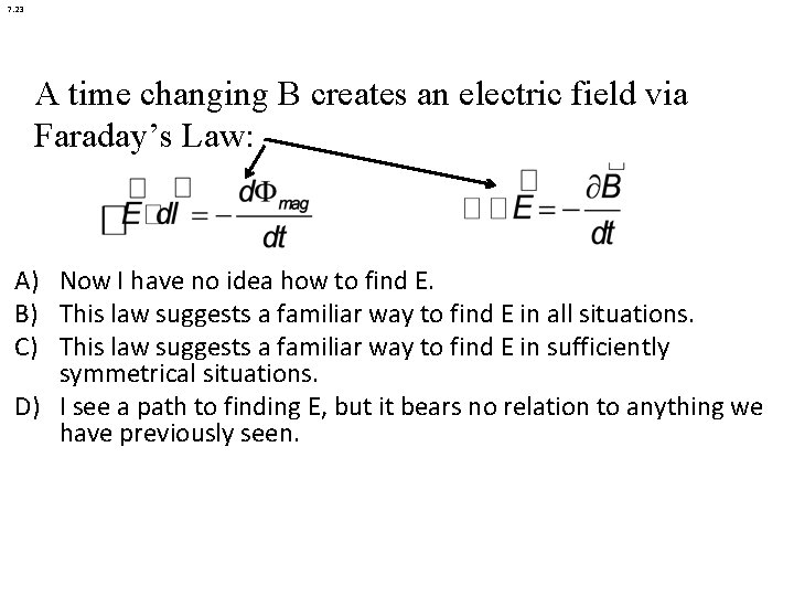 7. 23 A time changing B creates an electric field via Faraday’s Law: A)