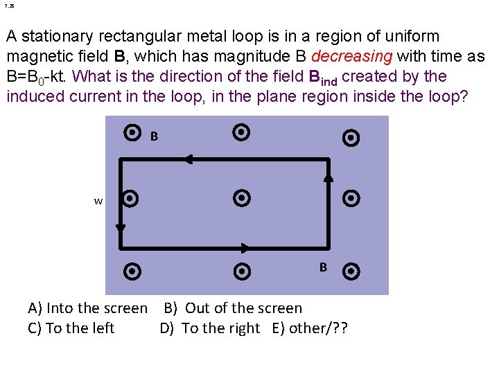 7. 25 A stationary rectangular metal loop is in a region of uniform magnetic