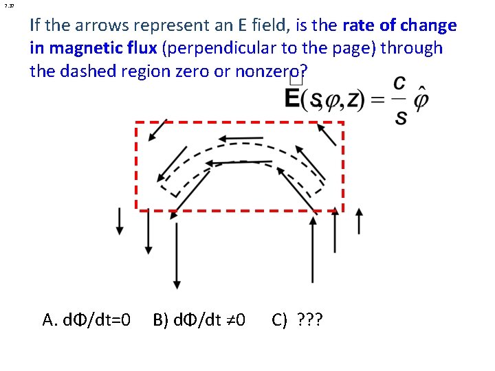 7. 37 If the arrows represent an E field, is the rate of change