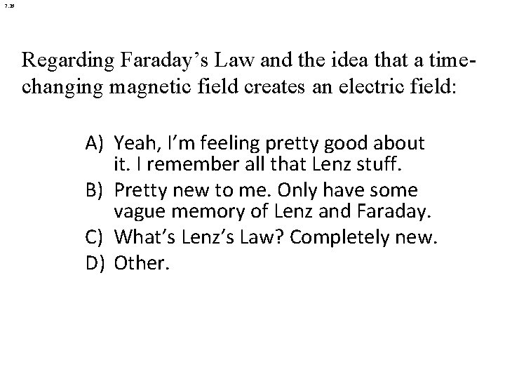 7. 39 Regarding Faraday’s Law and the idea that a timechanging magnetic field creates