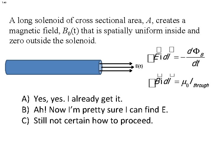 7. 40 A long solenoid of cross sectional area, A, creates a magnetic field,