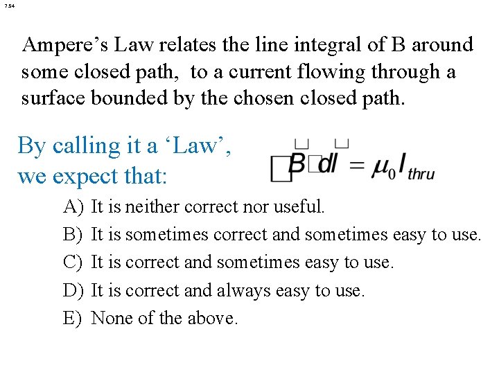 7. 54 Ampere’s Law relates the line integral of B around some closed path,