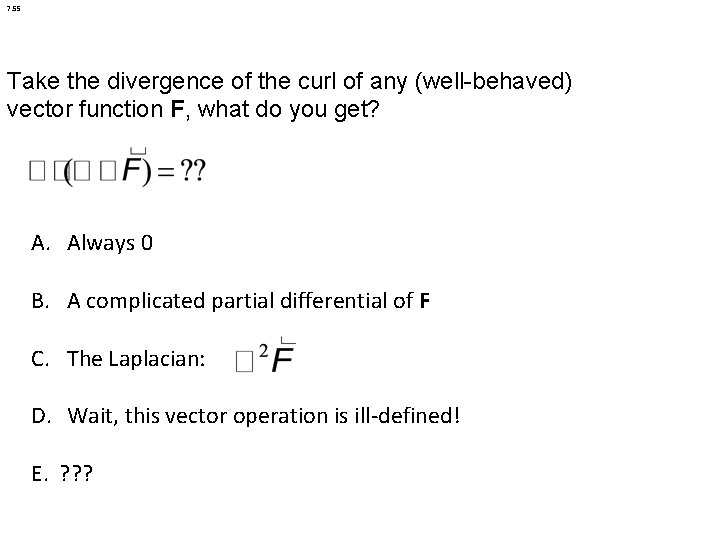 7. 55 Take the divergence of the curl of any (well-behaved) vector function F,