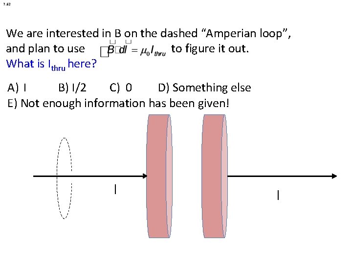 7. 62 We are interested in B on the dashed “Amperian loop”, and plan