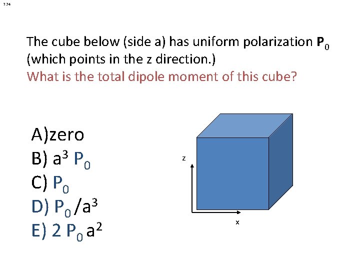 7. 74 The cube below (side a) has uniform polarization P 0 (which points