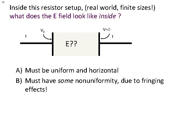 7. 8 Inside this resistor setup, (real world, finite sizes!) what does the E
