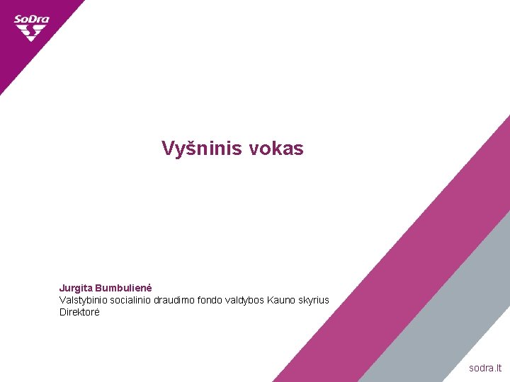 Vyšninis vokas Jurgita Bumbulienė Valstybinio socialinio draudimo fondo valdybos Kauno skyrius Direktorė sodra. lt