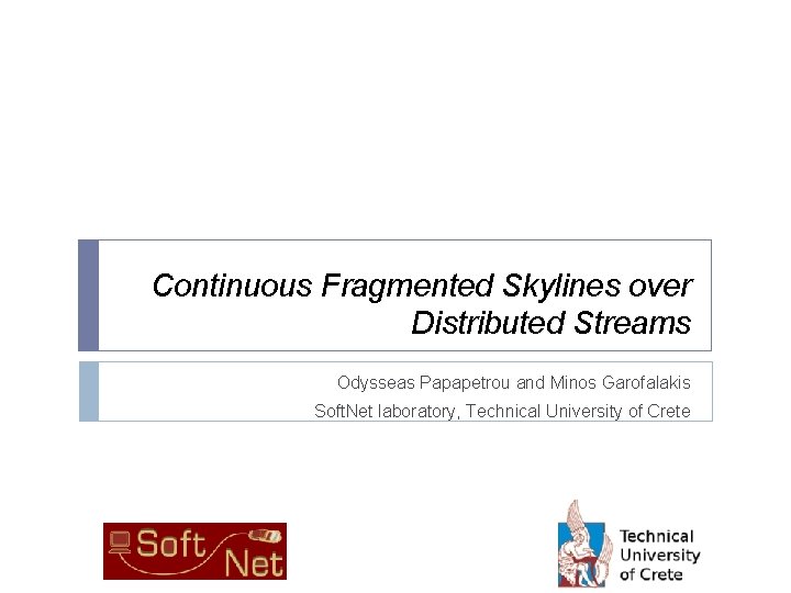 Continuous Fragmented Skylines over Distributed Streams Odysseas Papapetrou and Minos Garofalakis Soft. Net laboratory,