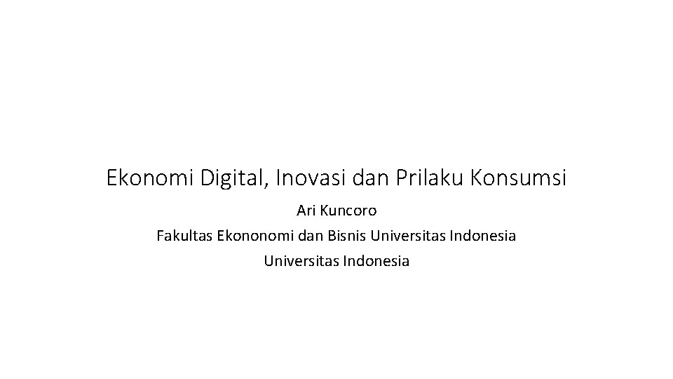 Ekonomi Digital, Inovasi dan Prilaku Konsumsi Ari Kuncoro Fakultas Ekononomi dan Bisnis Universitas Indonesia