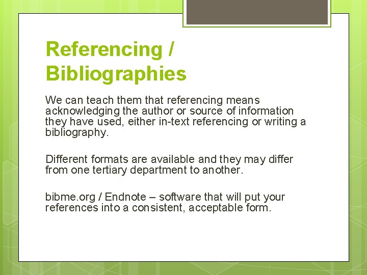 Referencing / Bibliographies We can teach them that referencing means acknowledging the author or