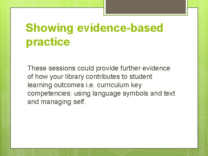 Showing evidence-based practice These sessions could provide further evidence of how your library contributes