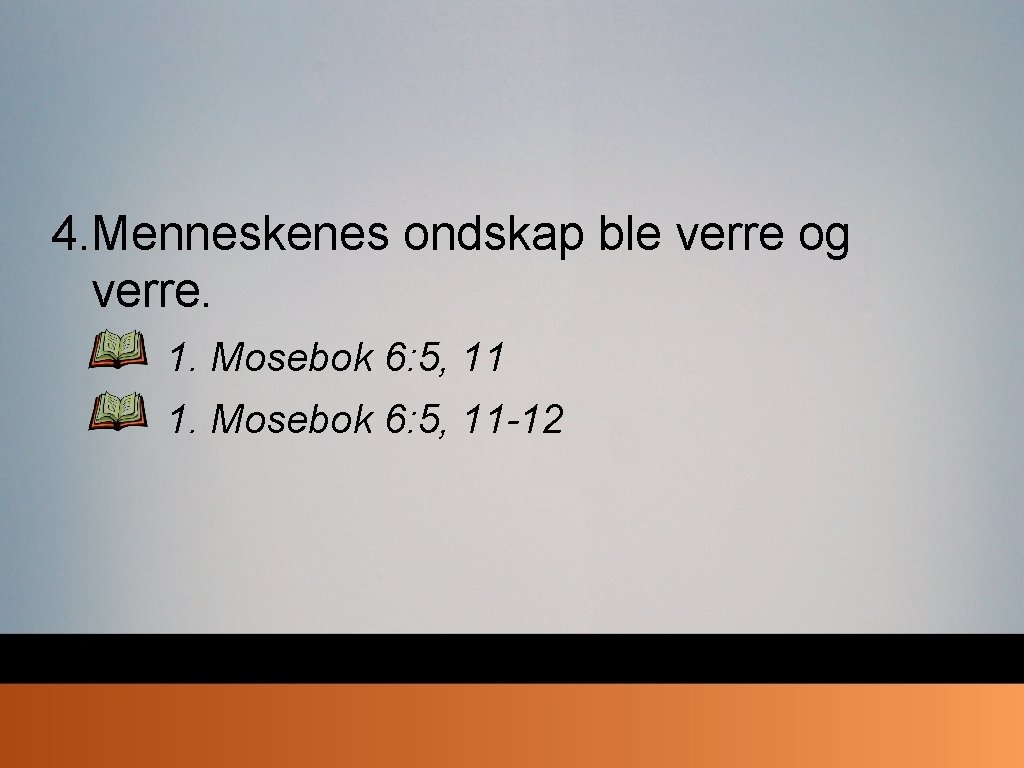 4. Menneskenes ondskap ble verre og verre. 1. Mosebok 6: 5, 11 -12 