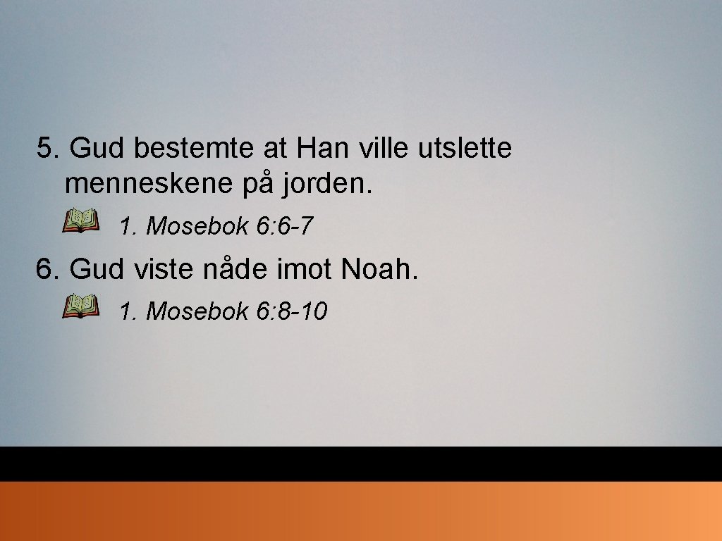 5. Gud bestemte at Han ville utslette menneskene på jorden. 1. Mosebok 6: 6