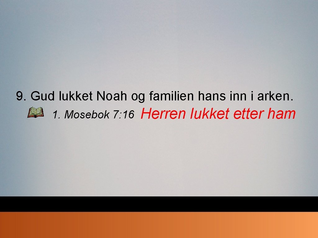 9. Gud lukket Noah og familien hans inn i arken. 1. Mosebok 7: 16