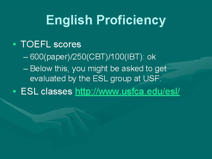 English Proficiency • TOEFL scores – 600(paper)/250(CBT)/100(IBT): ok – Below this, you might be