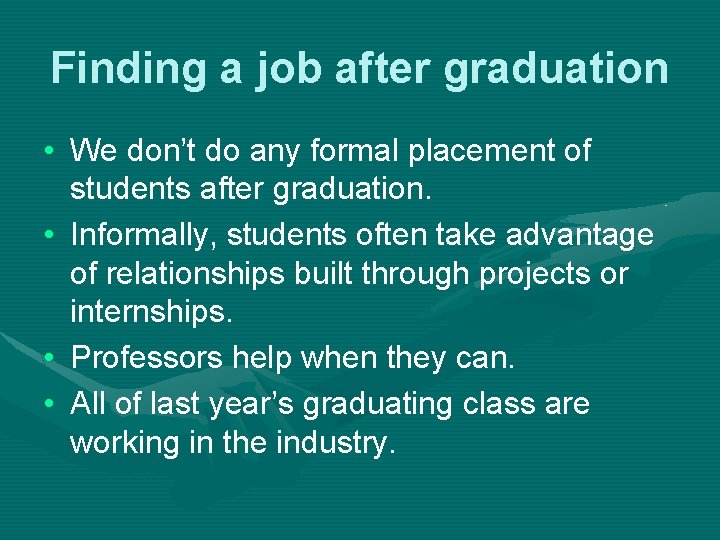 Finding a job after graduation • We don’t do any formal placement of students