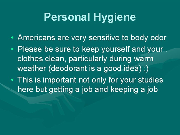 Personal Hygiene • Americans are very sensitive to body odor • Please be sure
