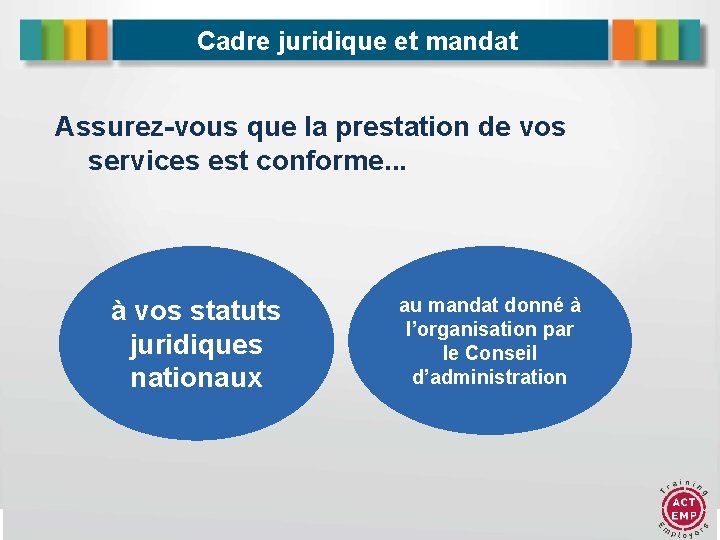 Cadre juridique et mandat Assurez-vous que la prestation de vos services est conforme. .