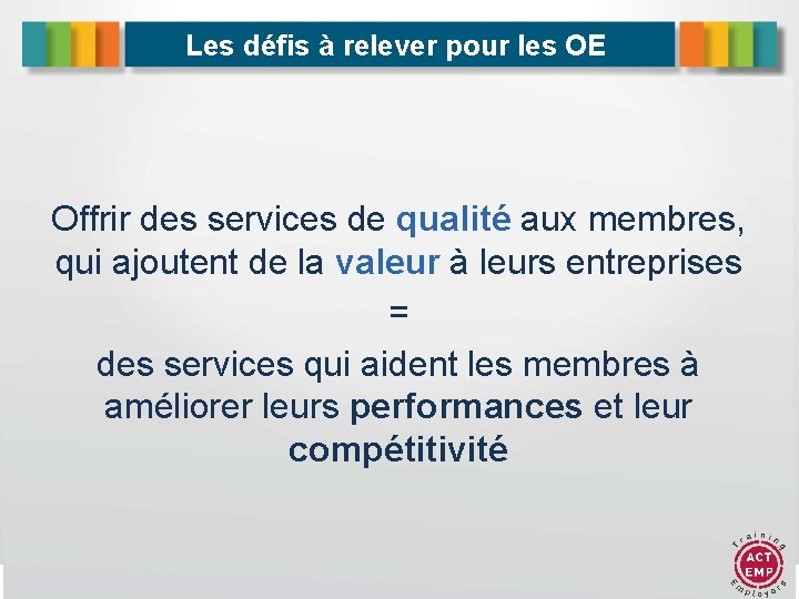 Les défis à relever pour les OE Offrir des services de qualité aux membres,