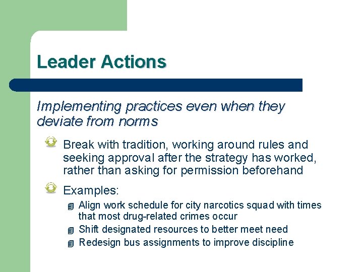 Leader Actions Implementing practices even when they deviate from norms Break with tradition, working