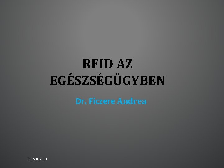 RFID AZ EGÉSZSÉGÜGYBEN Dr. Ficzere Andrea RFSUGMED 