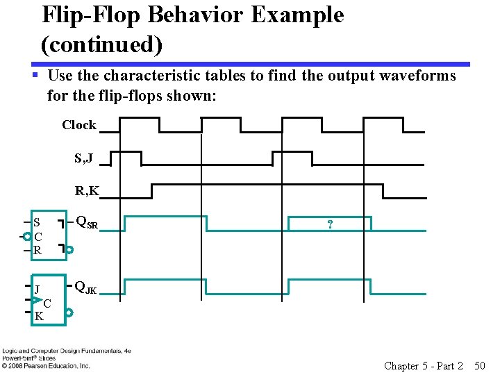 Flip-Flop Behavior Example (continued) § Use the characteristic tables to find the output waveforms