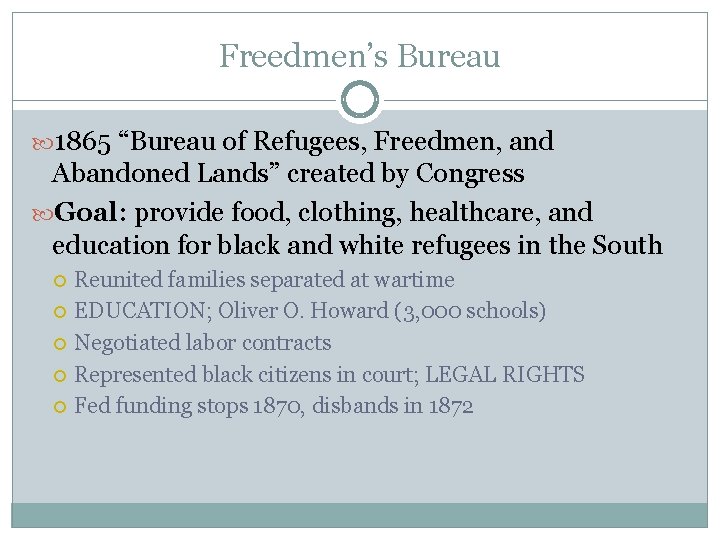Freedmen’s Bureau 1865 “Bureau of Refugees, Freedmen, and Abandoned Lands” created by Congress Goal: